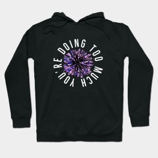 You’re Doing Too Much. Paint Splatter Firework. (Black Background) Hoodie